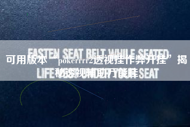 可用版本“pokerrrr2透视挂作弊开挂”揭秘透视辅助万能挂